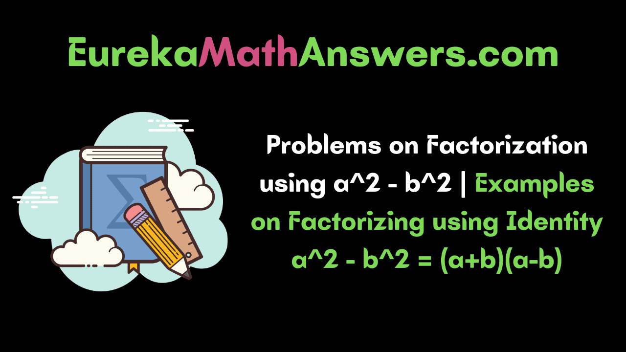 Problems on Factorization using a^2 - b^2